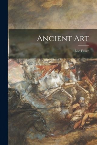 Könyv Ancient Art Élie 1873-1937 Faure