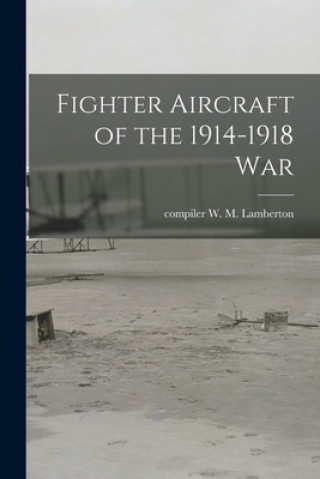 Knjiga Fighter Aircraft of the 1914-1918 War W. M. Compiler Lamberton