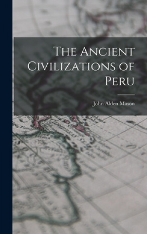Carte The Ancient Civilizations of Peru John Alden 1885-1967 Mason