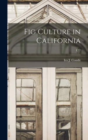 Knjiga Fig Culture in California; E77 Ira J. (Ira Judson) B. 1883 Condit