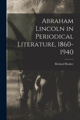 Kniha Abraham Lincoln in Periodical Literature, 1860-1940 Richard Booker