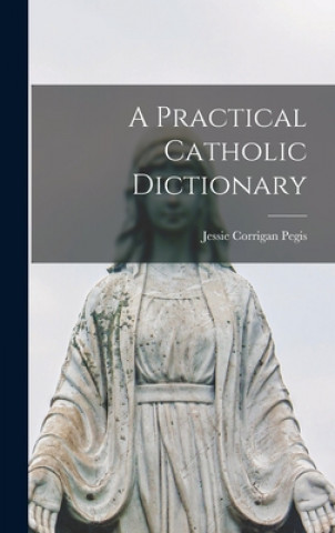 Knjiga A Practical Catholic Dictionary Jessie Corrigan Pegis