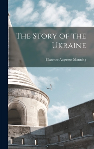 Carte The Story of the Ukraine Clarence Augustus 1893-1972 Manning