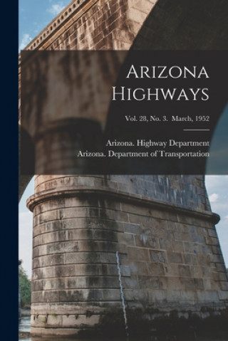 Knjiga Arizona Highways; Vol. 28, No. 3. March, 1952 Arizona Highway Department
