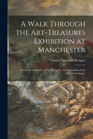 Buch Walk Through the Art-Treasures Exhibition at Manchester Gustav Friedrich 1794-1868 Waagen