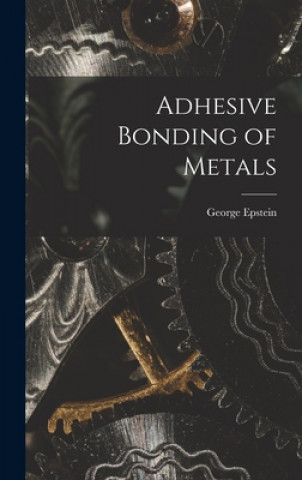 Carte Adhesive Bonding of Metals George Epstein