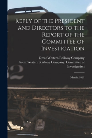 Könyv Reply of the President and Directors to the Report of the Committee of Investigation [microform] Great Western Railway Company (Canada)