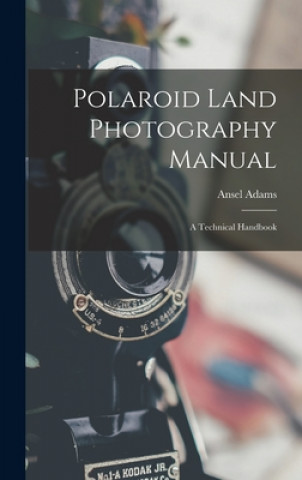 Könyv Polaroid Land Photography Manual; a Technical Handbook Ansel 1902-1984 Adams