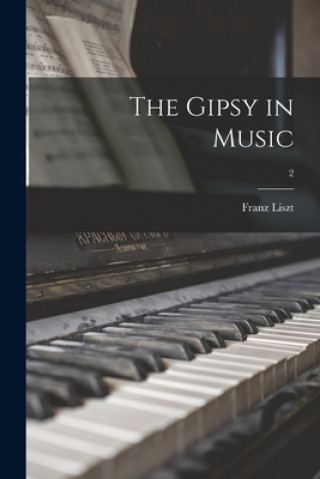 Książka The Gipsy in Music; 2 Franz 1811-1886 Liszt