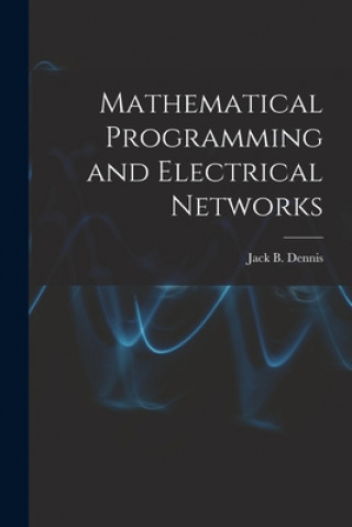 Knjiga Mathematical Programming and Electrical Networks Jack B Dennis