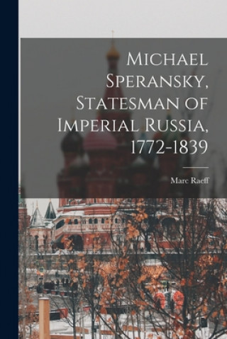 Książka Michael Speransky, Statesman of Imperial Russia, 1772-1839 Marc Raeff
