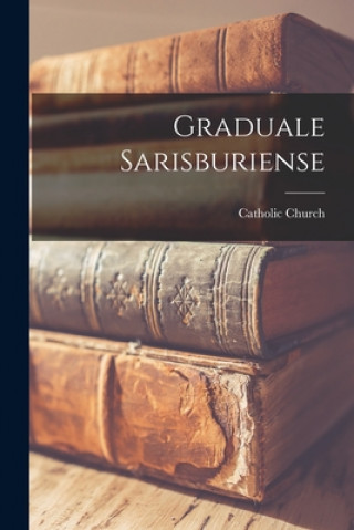 Kniha Graduale Sarisburiense Catholic Church