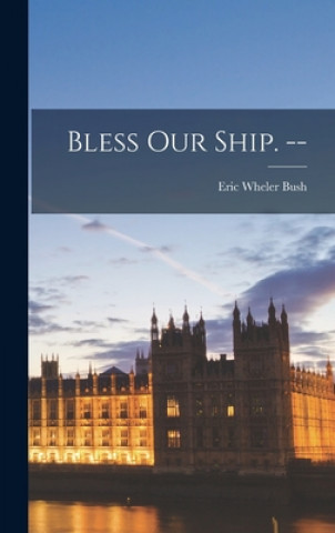 Knjiga Bless Our Ship. -- Eric Wheler Bush