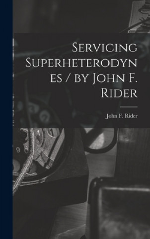 Knjiga Servicing Superheterodynes / by John F. Rider John F. (John Francis) B. 1900 Rider