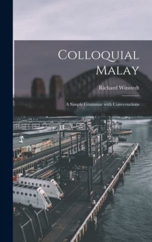 Knjiga Colloquial Malay: a Simple Grammar With Conversations Richard 1878-1966 Winstedt