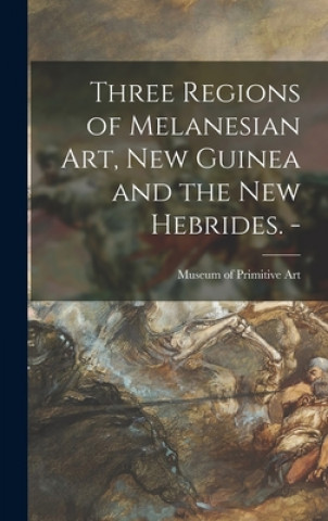 Książka Three Regions of Melanesian Art, New Guinea and the New Hebrides. - N. Museum of Primitive Art (New York