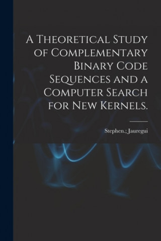 Knjiga A Theoretical Study of Complementary Binary Code Sequences and a Computer Search for New Kernels. Stephen Jauregui