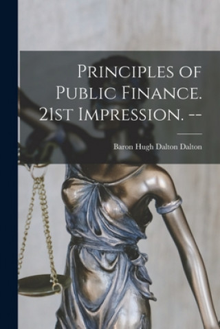 Kniha Principles of Public Finance. 21st Impression. -- Hugh Dalton Baron Dalton