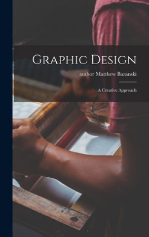 Knjiga Graphic Design: a Creative Approach Matthew Author Baranski
