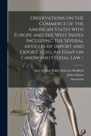 Kniha Observations on the Commerce of the American States With Europe and the West Indies Including the Several Articles of Import and Export. Also, An Essa John Baker Holroyd Earl of Sheffield