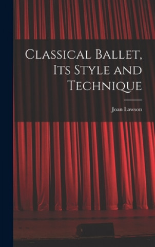 Carte Classical Ballet, Its Style and Technique Joan Lawson
