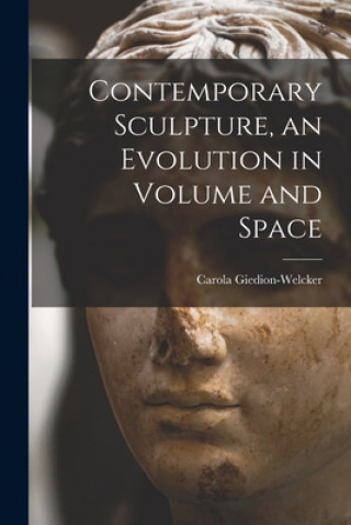 Kniha Contemporary Sculpture, an Evolution in Volume and Space Carola Giedion-Welcker