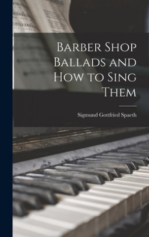 Carte Barber Shop Ballads and How to Sing Them Sigmund Gottfried 1885-1965 Spaeth