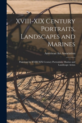 Könyv XVIII-XIX Century Portraits, Landscapes and Marines; Paintings by XVIII-XIX Century Portraitists, Marine and Landscape Artists American Art Association