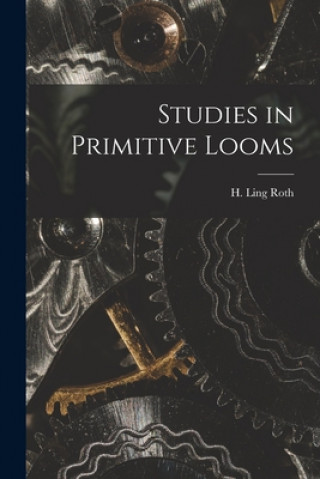 Livre Studies in Primitive Looms H. Ling (Henry Ling) 1854-1925 Roth