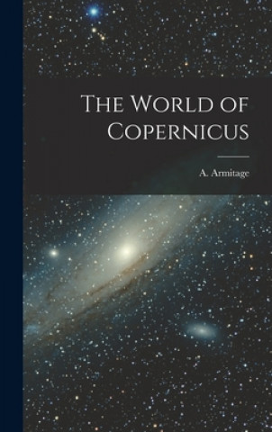 Carte The World of Copernicus A. (Angus) 1902-1976 Armitage