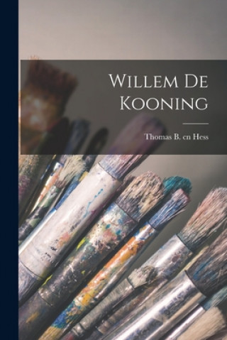 Könyv Willem De Kooning Thomas B. Cn Hess