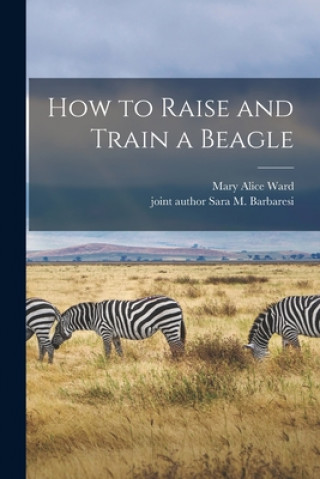 Kniha How to Raise and Train a Beagle Mary Alice Ward