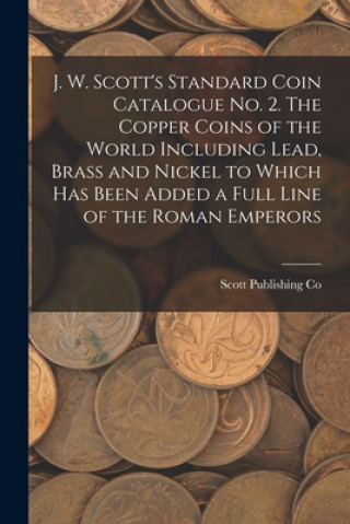 Könyv J. W. Scott's Standard Coin Catalogue No. 2. The Copper Coins of the World Including Lead, Brass and Nickel to Which Has Been Added a Full Line of the Scott Publishing Co