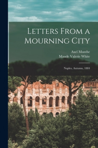 Carte Letters From a Mourning City: Naples, Autumn, 1884 Axel 1857-1949 Munthe