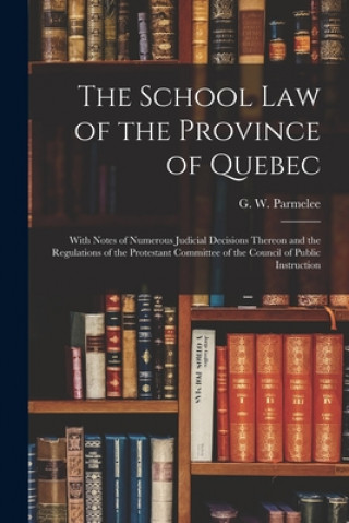 Kniha School Law of the Province of Quebec [microform] G. W. (George William) 186 Parmelee