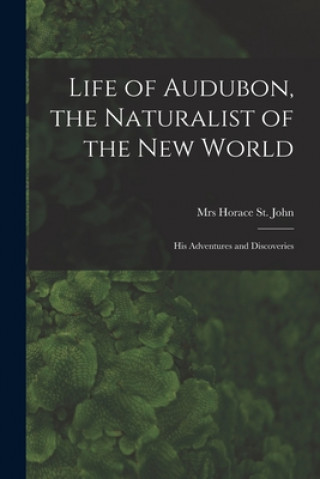 Könyv Life of Audubon, the Naturalist of the New World: His Adventures and Discoveries Horace St John