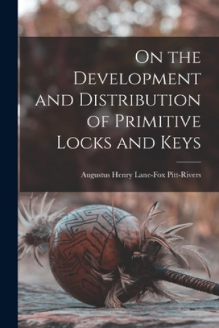 Kniha On the Development and Distribution of Primitive Locks and Keys Augustus Henry Lane-Fox Pitt-Rivers