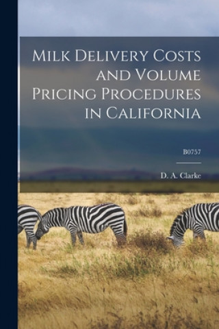 Kniha Milk Delivery Costs and Volume Pricing Procedures in California; B0757 D. a. (David Andrew) 1919- Clarke