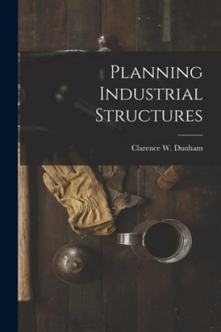 Knjiga Planning Industrial Structures Clarence W. (Clarence Whiting) Dunham