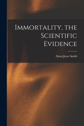 Kniha Immortality, the Scientific Evidence Alson Jesse Smith