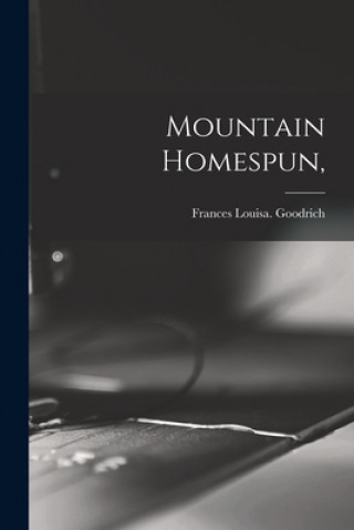 Knjiga Mountain Homespun, Frances Louisa Goodrich