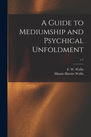 Knjiga A Guide to Mediumship and Psychical Unfoldment; c.1 E. W. (Edward Walter) 1855-1 Wallis