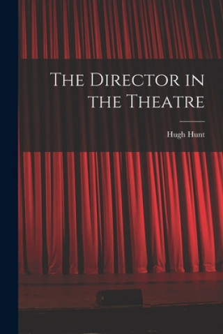 Kniha The Director in the Theatre Hugh 1911- Hunt