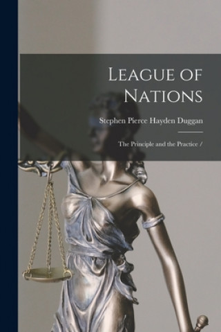 Knjiga League of Nations: the Principle and the Practice / Stephen Pierce Hayden 1870-1 Duggan