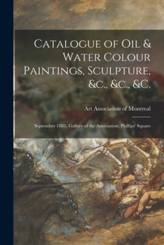 Knjiga Catalogue of Oil & Water Colour Paintings, Sculpture, &c., &c., &c. [microform] Art Association of Montreal