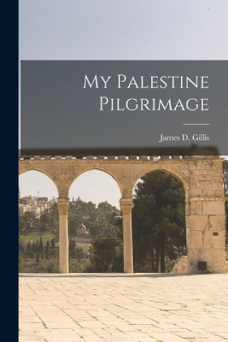 Knjiga My Palestine Pilgrimage James D. (James Donald) 1870 Gillis