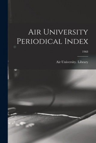 Kniha Air University Periodical Index; 1968 Air University (U S ) Library