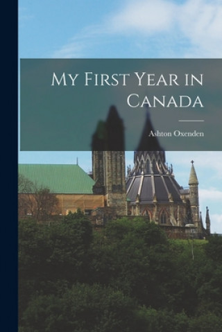 Buch My First Year in Canada [microform] Ashton 1808-1892 Oxenden