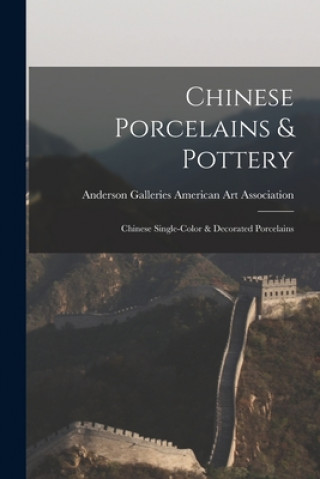 Kniha Chinese Porcelains & Pottery; Chinese Single-color & Decorated Porcelains Anderson Ga American Art Association