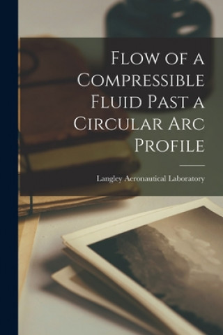 Книга Flow of a Compressible Fluid Past a Circular Arc Profile Langley Aeronautical Laboratory